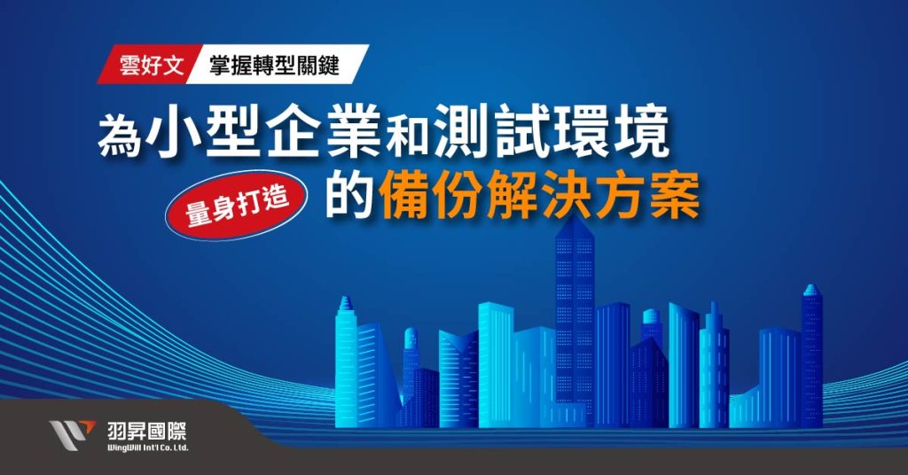 
為小型企業和測試環境量身打造的備份解決方案- 羽昇國際技術部落格